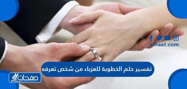 تفسير حلم الخطوبة للعزباء من شخص تعرفه