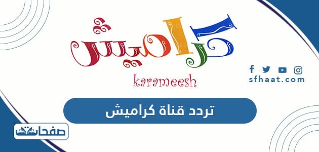 تردد قناة كراميش الجديد 2021 Karameesh Tv على نايل سات موقع صفحات