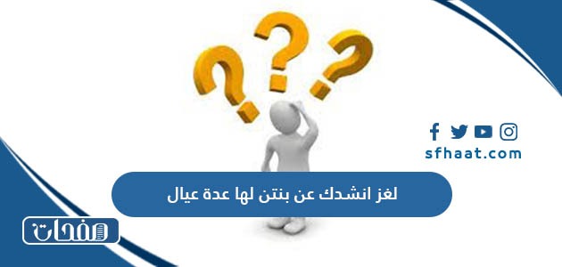 حل لغز انشدك عن بنتن لها عدة عيال