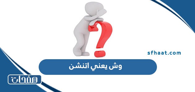 وش يعني اتنشن attention