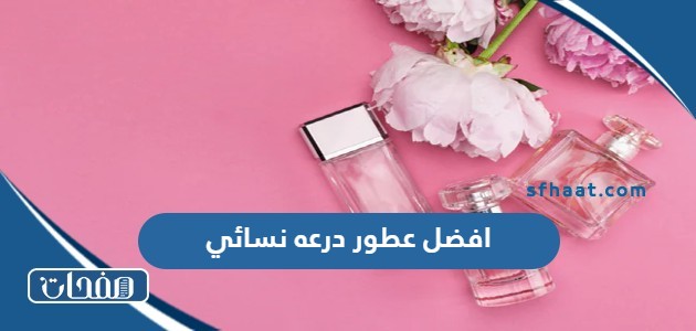افضل عطور درعه نسائي 2025 لجميع الاذواق