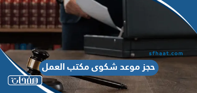 كيفية حجز موعد شكوى مكتب العمل السعودي 1447