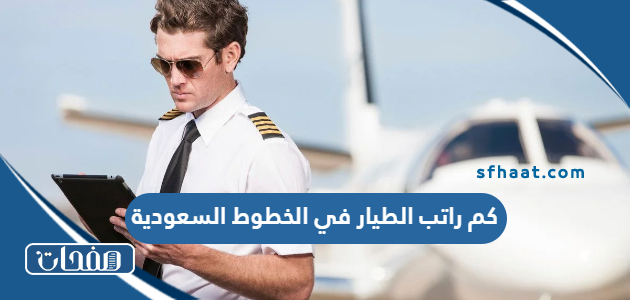 كم راتب الطيار في الخطوط السعودية 1447