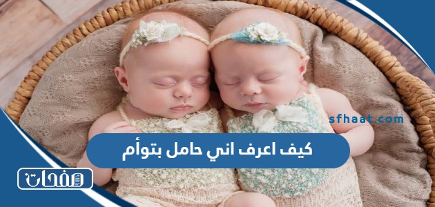 كيف اعرف اني حامل بتوأم