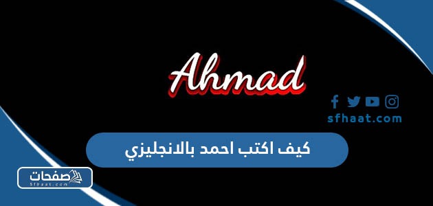كيف اكتب احمد بالانجليزي