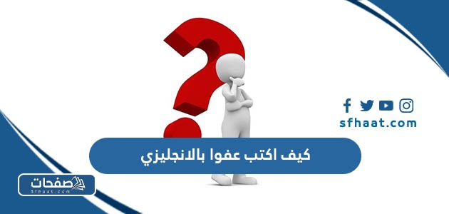 كيف اكتب عفوا بالانجليزي