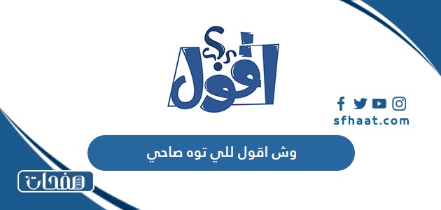 وش اقول للي توه صاحي