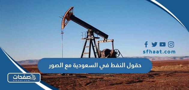 حقول النفط في السعودية مع الصور