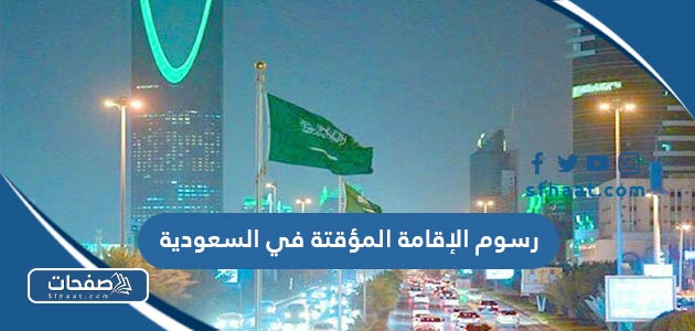 كم رسوم الإقامة المؤقتة في السعودية 2025