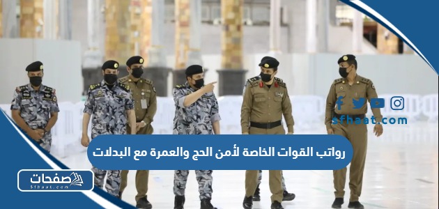 كم رواتب القوات الخاصة لأمن الحج والعمرة مع البدلات 2025