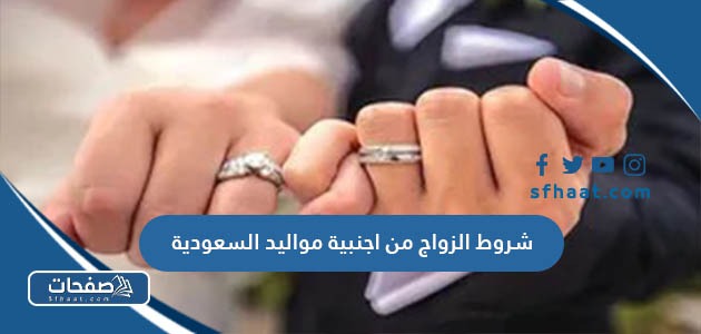 شروط الزواج من اجنبية مواليد السعودية
