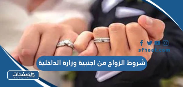 ما هي شروط الزواج من اجنبية وزارة الداخلية 1447