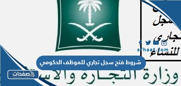 ما هي شروط فتح سجل تجاري للموظف الحكومي 1447