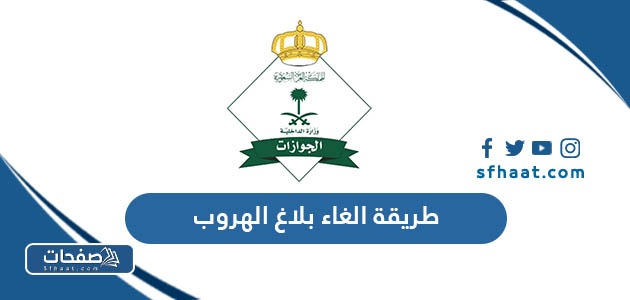 ما هي طريقة الغاء بلاغ الهروب في السعودية الكترونيا