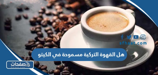 هل القهوة التركية مسموحة في الكيتو