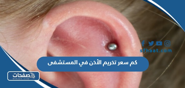 كم سعر تخريم الأذن في المستشفى في السعودية بالريال