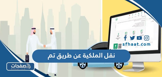 كيفية نقل الملكية عن طريق خدمة تم بالخطوات 2026/1447