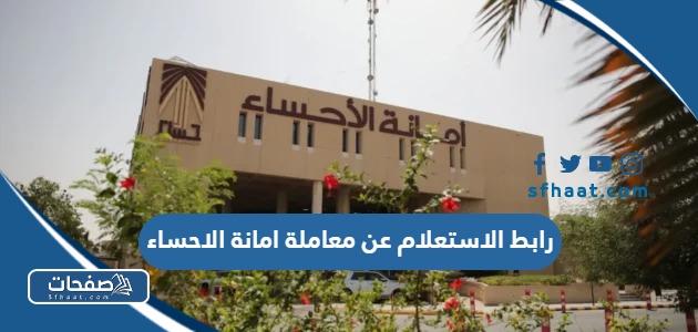 رابط الاستعلام عن معاملة امانة الاحساء 1447