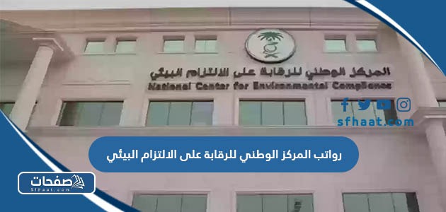 رواتب المركز الوطني للرقابة على الالتزام البيئي 1447 بالتفصيل