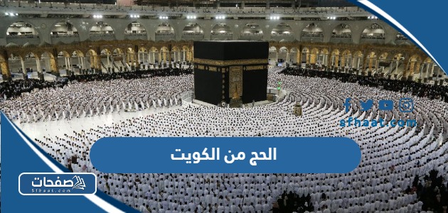 تفاصيل الحج من الكويت 2024 الشروط والأسعار وطريقة التسجيل
